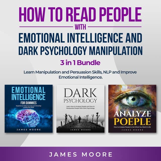 How to Read People with Emotional Intelligence and Dark Psychology Manipulation 3 in 1 Bundle: Learn Manipulation and Persuasion Skills, NLP and Improve Emotional Intelligence