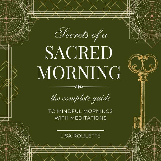 Secrets Of A Sacred Morning: The Complete Guide To Mindful Mornings With Guided Medtiations
