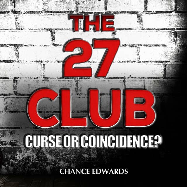 The 27 Club: Curse or Coincidence?: The True Stories Behind Entertainment's Most Enduring Urban Legend