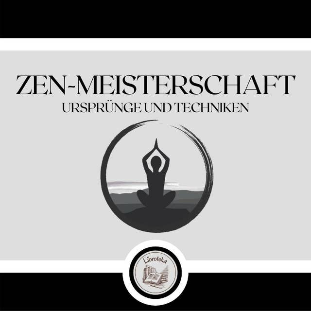 Zen-Meisterschaft: Ursprünge und Techniken