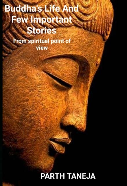 Buddha's life and few important stories: From spiritual point of view