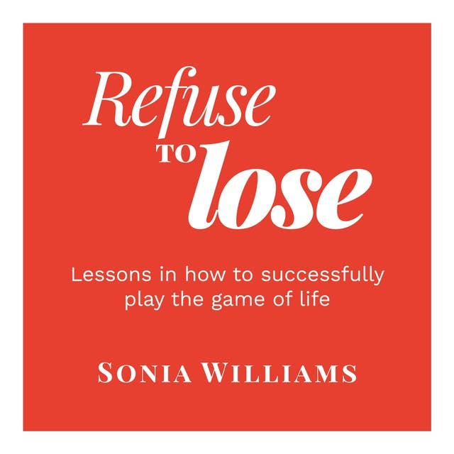 Refuse to Lose: Lessons in how to successfully play the game of life