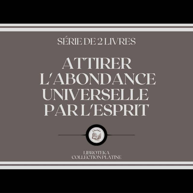 ATTIRER L'ABONDANCE UNIVERSELLE PAR L'ESPRIT (SÉRIE DE 2 LIVRES)