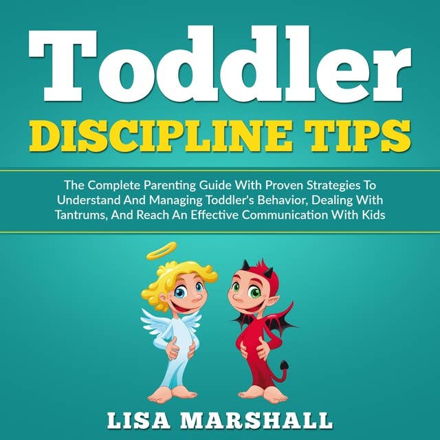 Toddler Discipline Tips: The Complete Parenting Guide With Proven Strategies To Understand And Managing Toddler's Behavior, Dealing With Tantrums, And ... Communication With Kids
