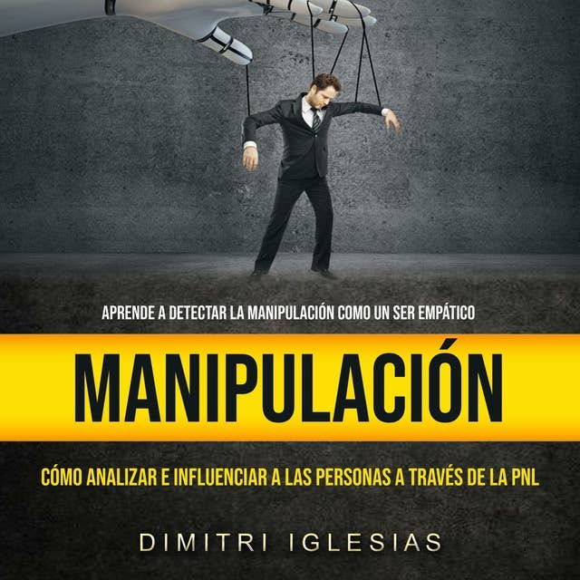 Manipulación: Cómo Analizar e Influenciar a las Personas a través de la PNL (Aprende a Detectar la Manipulación como un Ser Empático)