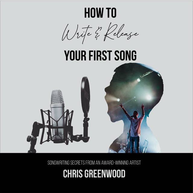 How To Write & Release Your First Song: Songwriting Secrets from an Award-Winning Artist