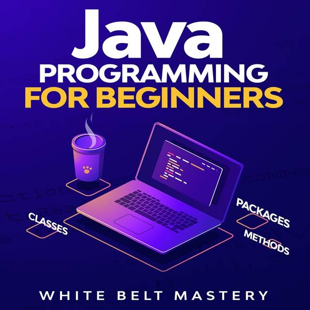 Java Programming for beginners: Learn Java Development in this illustrated step by step Coding Guide
