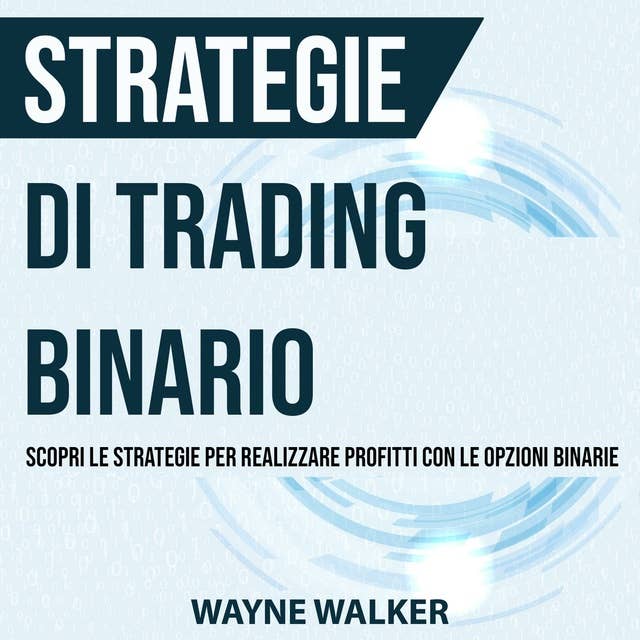 Strategie di Trading Binario: Scopri le Strategie per Realizzare Profitti Con le Opzioni Binarie