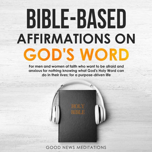 Bible-Based Affirmations on God's Word: For men and women of faith who want to be afraid and anxious for nothing knowing what God's Holy Word can do in their lives; for a purpose-driven life