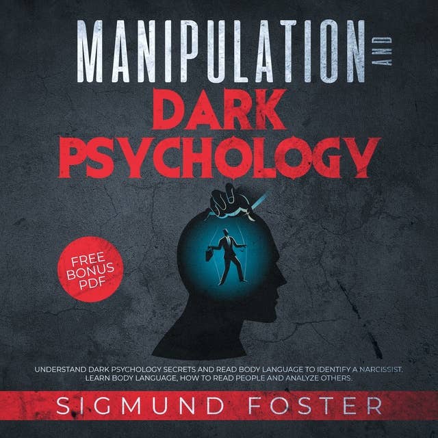 Manipulation and Dark Psychology: Understand Dark Psychology Secrets and Read Body Language to Identify a Narcissist. Learn Body Language, How to Read People and Analyze Others