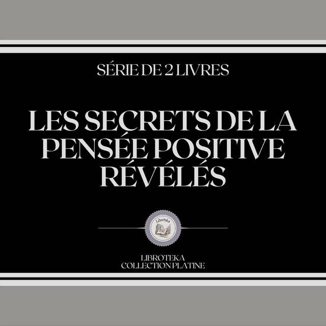 LES SECRETS DE LA PENSÉE POSITIVE RÉVÉLÉS (SÉRIE DE 2 LIVRES)