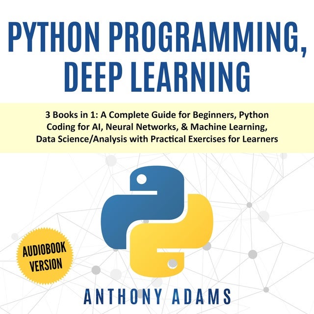 Python Programming, Deep Learning: 3 Books in 1: A Complete Guide for ...