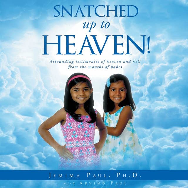 Snatched Up to Heaven!: Astounding testimonies of heaven and hell from the mouths of babes