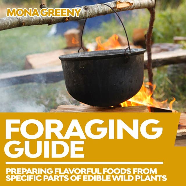 Foraging Guide: Preparing Flavorful foods from specific parts of Edible Wild Plants