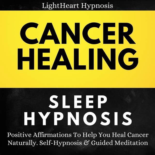 Cancer Healing Sleep Hypnosis: Positive Affirmations To Help You Heal Cancer Naturally. Self-Hypnosis & Guided Meditation