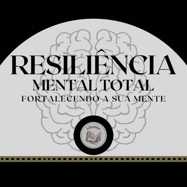 Resiliência Mental Total: Fortalecendo a Sua Mente