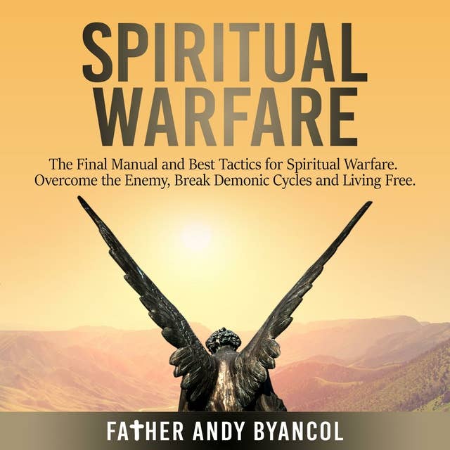 Spiritual Warfare: The Final Manual and Best Tactics for Spiritual Warfare. Overcome the Enemy, Break Demonic Cycles and Living Free