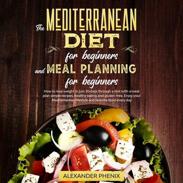 The Mediterranean diet for beginners and Meal Planning for beginners: How to lose weight in just 30 days through a diet with a meal plan simple recipes, healthy eating and gluten-free