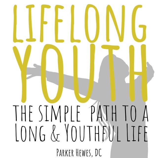 Lifelong Youth: The Simple Steps to a Long & Youthful Life