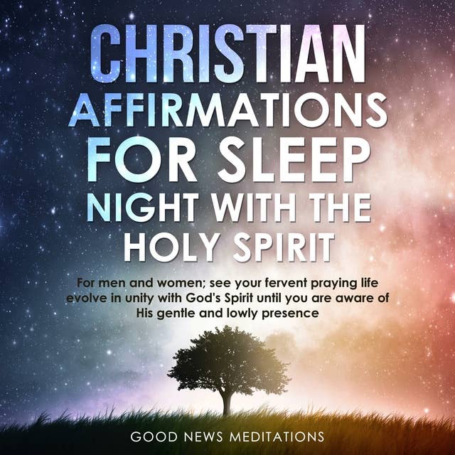 Christian Affirmations for Sleep - Night with the Holy Spirit: For men and women; see your fervent praying life evolve in unity with God's Spirit until you are aware of His gentle and lowly presence