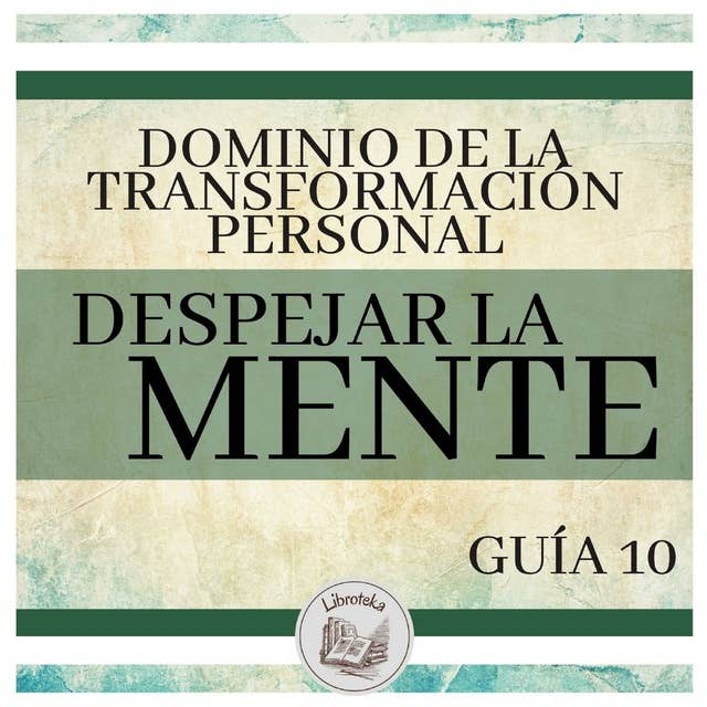 Dominio de la Transformación Personal: Guía 10: Despejar La Mente