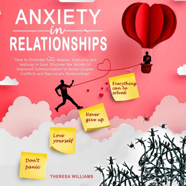Anxiety in Relationships: How to Eliminate Panic Attacks, Insecurity and Jealousy in Love. Discover the Secrets of Improved Communication to Avoid Couples Conflicts and Narcissistic Relationships