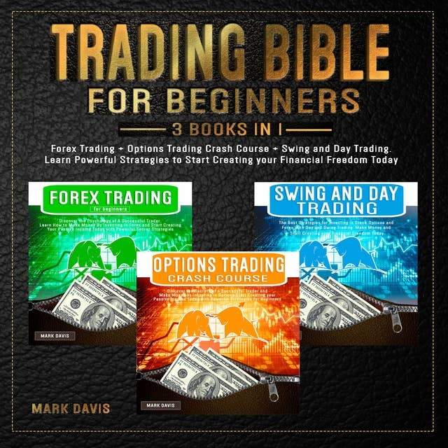 Trading Bible for Beginners - 3 BOOKS IN 1: Forex Trading + Options Trading Crash Course + Swing and Day Trading. Learn Powerful Strategies to Start Creating Your Financial Freedom Today