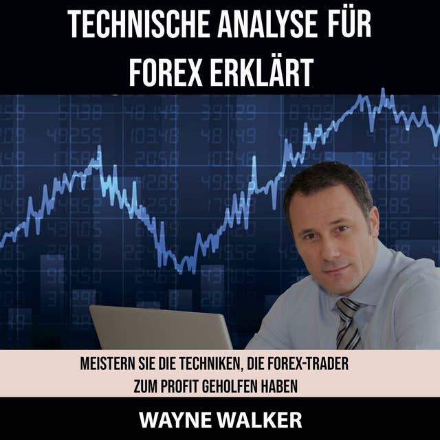 Technische Analyse für Forex erklärt: Meistern Sie die Techniken, die Forex-Trader zum Profit geholfen haben