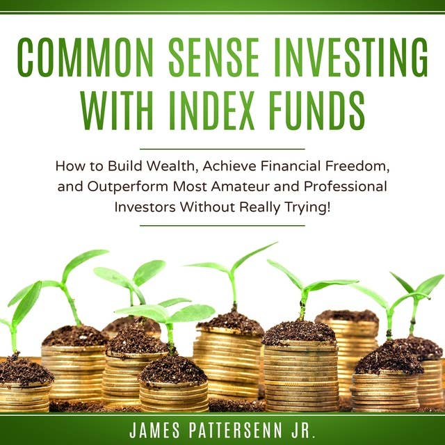 Common Sense Investing With Index Funds: Make Money With Index Funds Now!