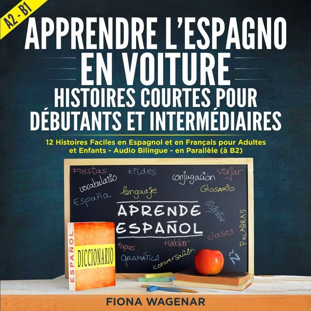 Apprendre l'espagnol en Voiture: Histoires Courtes pour Débutants et Intermédiaires A2 - B1: 12 Histoires Faciles en Espagnol et en Français pour Adultes et Enfants - Audio Bilingue - en Parallèle (à B2)