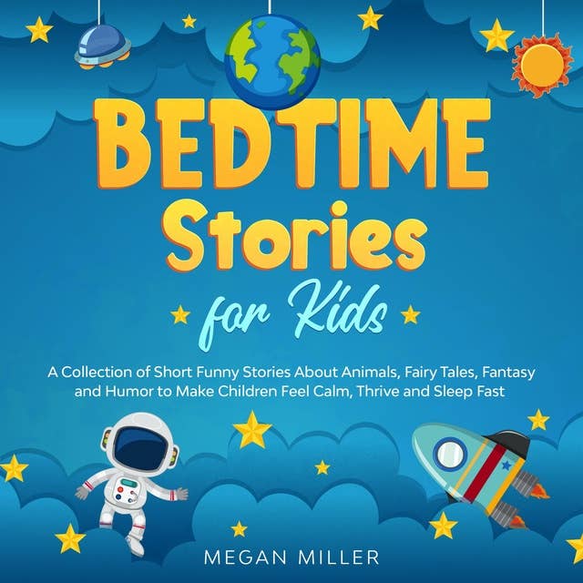 Bedtime Stories for Kids: A Collection of Short Funny Stories About Animals, Fairy Tales, Fantasy and Humor to Make Children Feel Calm, Thrive and Sleep Fast