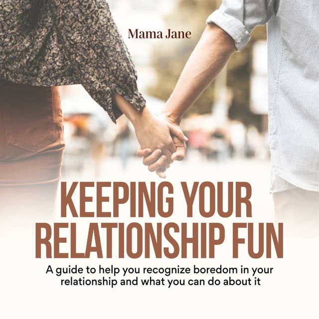 Keeping Your Relationship Fun: A guide to help you recognize boredom in your relationship and what you can do about it