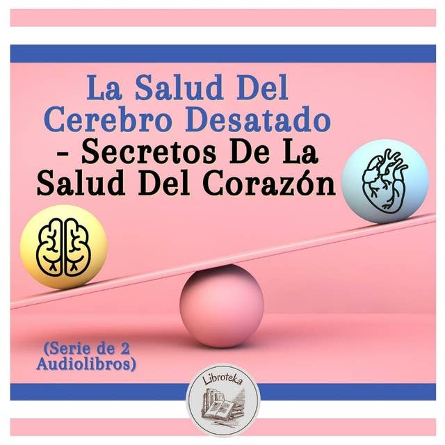 La Salud Del Cerebro Desatado - Secretos De La Salud Del Corazón (Serie de 2 Audiolibros)