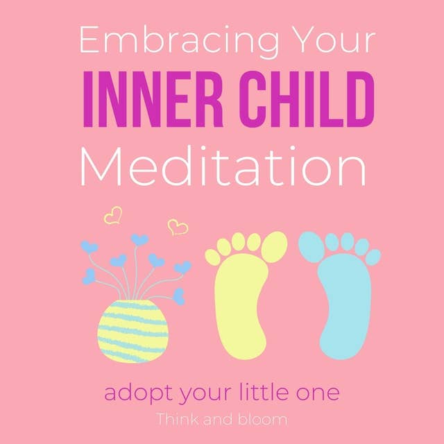 Embracing Your Inner Child Meditation Adopt your little one: re-establish lost connection, emotional neglect, feeling important, childhood traumas, healing wounds, re-parent yourself, love deeply