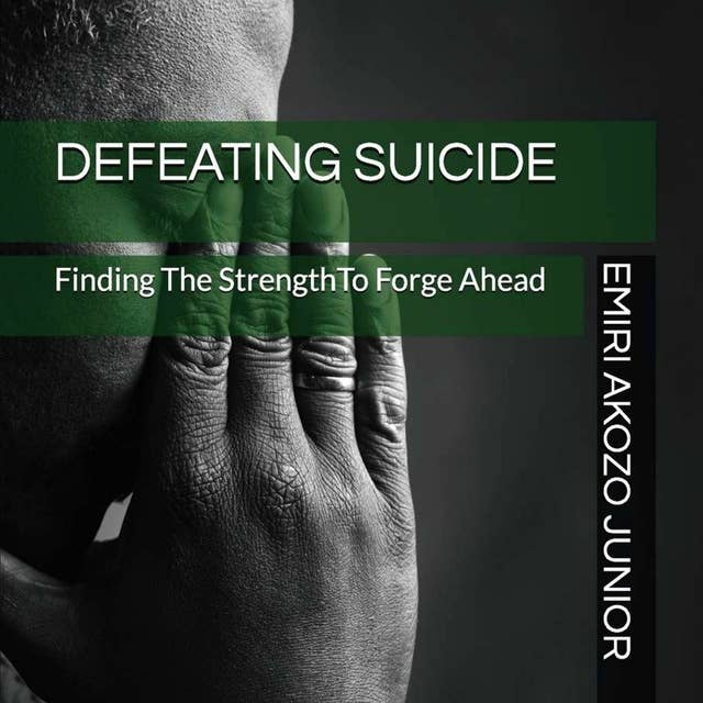 Defeating Suicide: Finding The Strength To Forge Ahead & Live