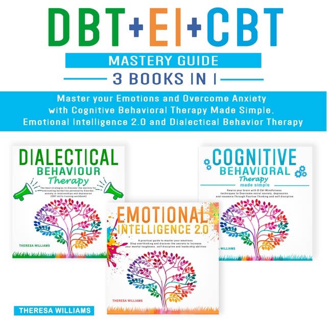DBT + EI + CBT Mastery Guide: 3 BOOKS IN 1 – Master Your Emotions and Overcome Anxiety With Cognitive Behavioral Therapy Made Simple, Emotional Intelligence 2.0 and Dialectical Behavior Therapy