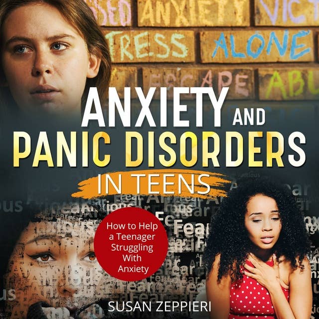 Anxiety And Panic Disorders In Teens: How To Help A Teenager Struggling With Anxiety