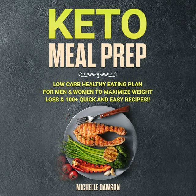 Keto Meal Prep: Low Carb Healthy Eating Plan for Men & Women to Maximize Weight Loss & 100+ Quick and Easy Recipes!!