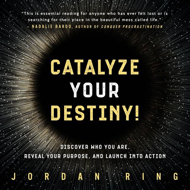 Catalyze Your Destiny!: Discover Who You Are, Reveal Your Purpose, and Launch Into Action