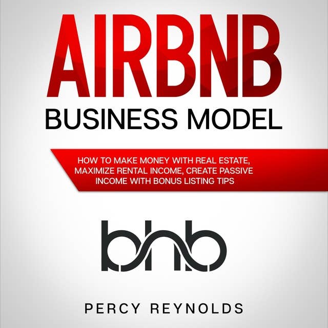 Airbnb Business Model: How to Make Money with Real Estate, Maximize Rental Income, Create Passive Income with Bonus Listing Tips