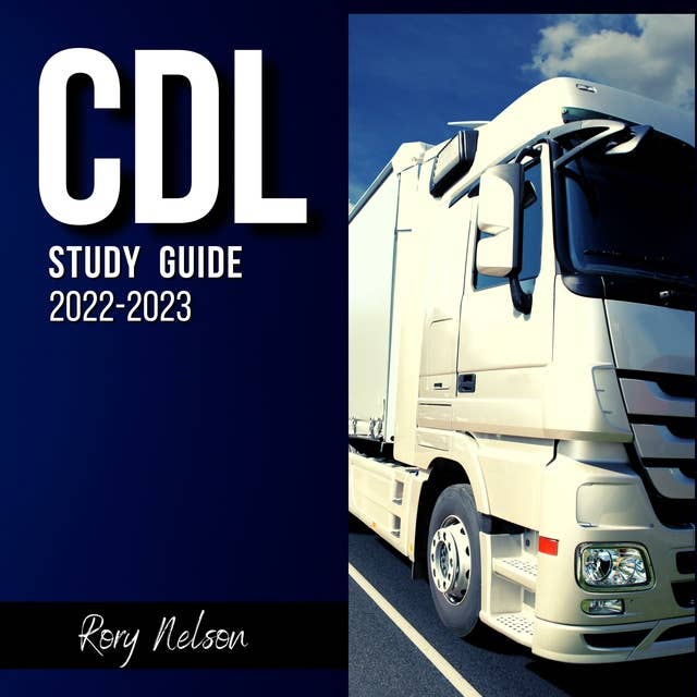 CDL Study Guide 2022-2023: Everything You Need to Pass Your Exam with Flying Colors on the First Try. Theory, Q&A, Explanations + 13 Interactive Tests
