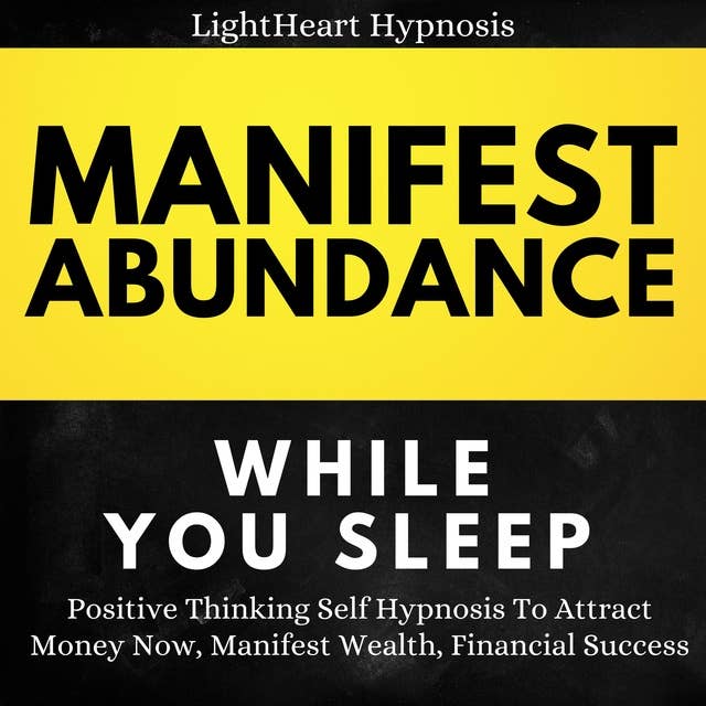 Manifest Abundance While You Sleep: Positive Thinking Self Hypnosis To Attract Money Now, Manifest Wealth, Financial Success