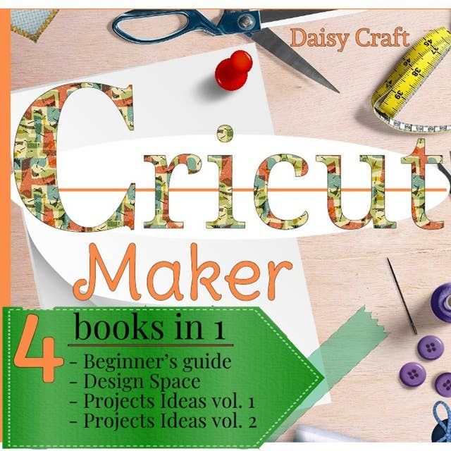Cricut Maker: 4 Books in 1: Beginner’s guide + Design Space + Project Ideas vol 1 & 2 . The Cricut Bible That You Don't Find in The Box!