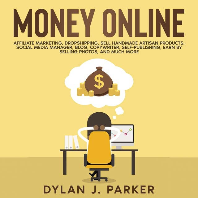 Money Online: Affiliate Marketing, Dropshipping, Sell Handmade Artisan Products, Social Media Manager, Blog, Copywriter, Self-Publishing, Earn by Selling Photos, And Much More