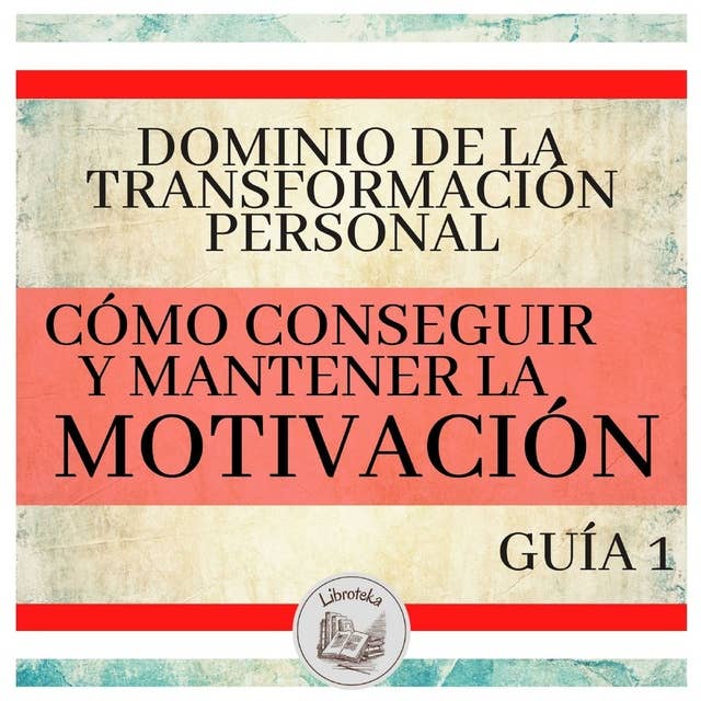 Dominio de la Transformación Personal: Guía 1: Cómo Conseguir Y Mantener La Motivación