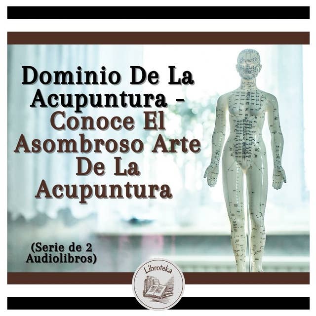 Dominio De La Acupuntura - Conoce El Asombroso Arte De La Acupuntura (Serie de 2 Audiolibros)