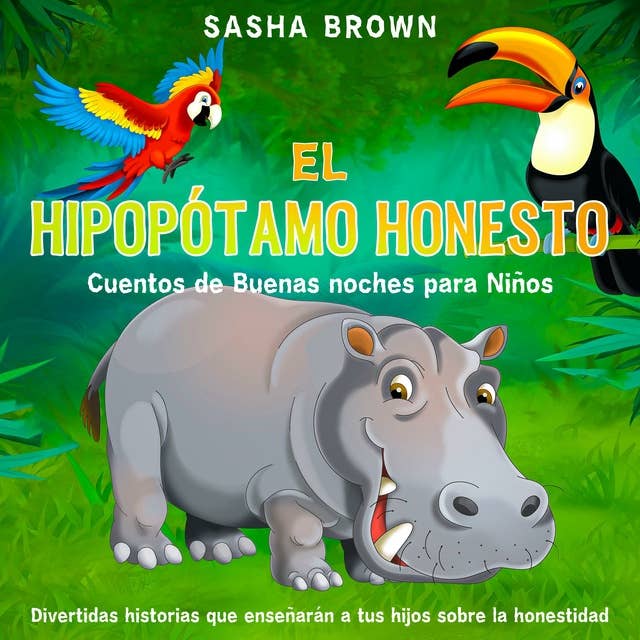 El Hipopótamo Honesto: Cuentos de buenas noches para niños: Divertidas historias que enseñarán a tus hijos sobre la honestidad