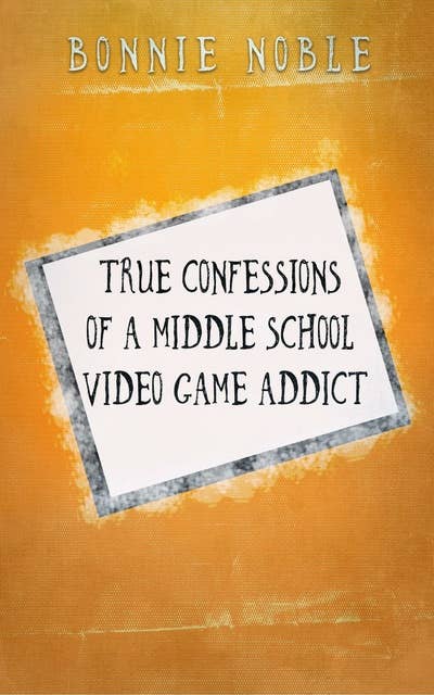 True Confessions of a Middle School Video Game Addict