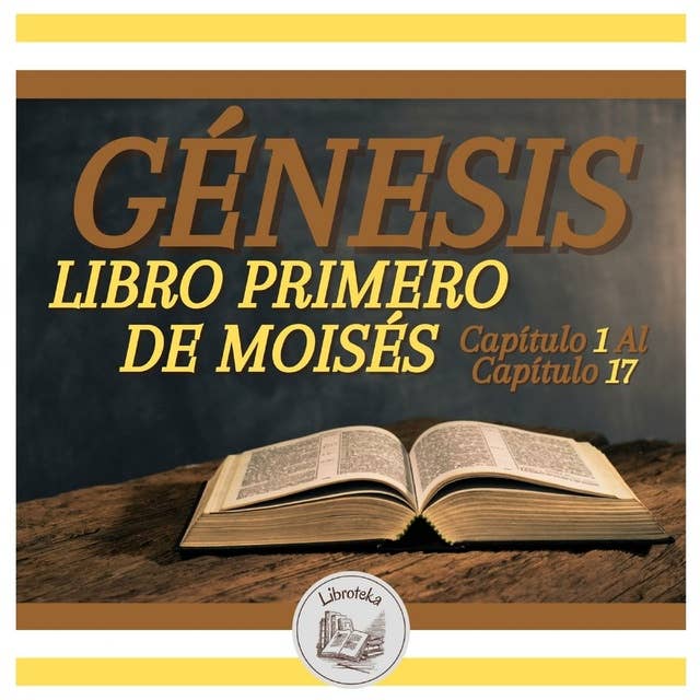 GÉNESIS: LIBRO PRIMERO DE MOISÉS - Capítulo 1 Al Capítulo 17
