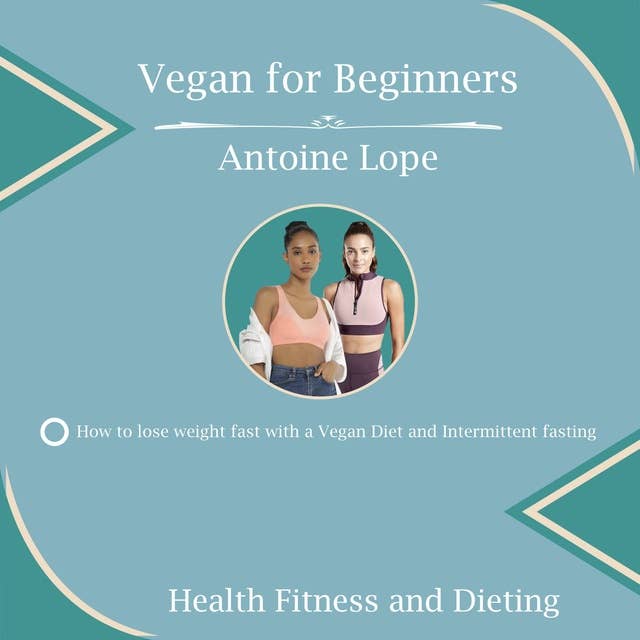 VEGAN FOR BEGINNERS: How to lose weight fast with a vegan diet and intermittent fasting